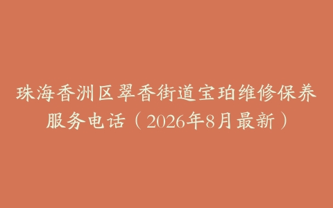 珠海香洲区翠香街道宝珀维修保养服务电话（2026年8月最新）