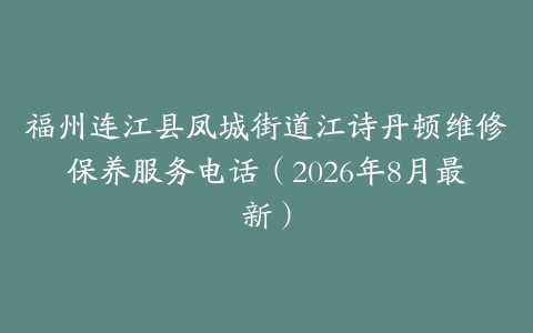 福州连江县凤城街道江诗丹顿维修保养服务电话（2026年8月最新）