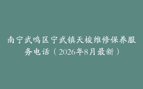 南宁武鸣区宁武镇天梭维修保养服务电话（2026年8月最新）