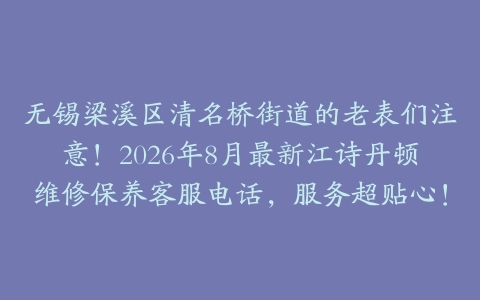 无锡梁溪区清名桥街道的老表们注意！2026年8月最新江诗丹顿维修保养客服电话，服务超贴心！