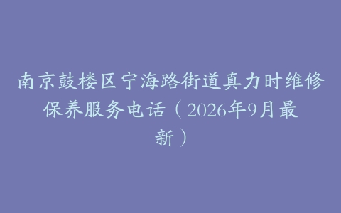 南京鼓楼区宁海路街道真力时维修保养服务电话（2026年9月最新）