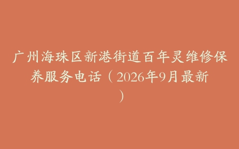 广州海珠区新港街道百年灵维修保养服务电话（2026年9月最新）