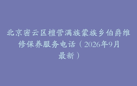 北京密云区檀营满族蒙族乡伯爵维修保养服务电话（2026年9月最新）
