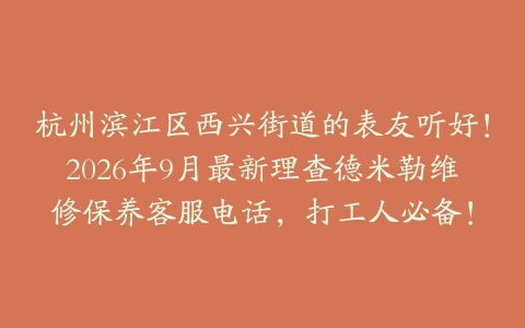 杭州滨江区西兴街道的表友听好！2026年9月最新理查德米勒维修保养客服电话，打工人必备！