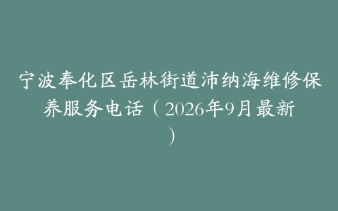 宁波奉化区岳林街道沛纳海维修保养服务电话（2026年9月最新）