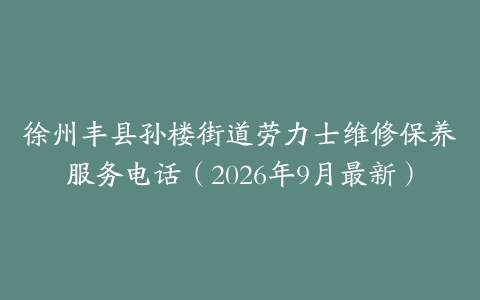 徐州丰县孙楼街道劳力士维修保养服务电话（2026年9月最新）
