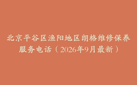 北京平谷区渔阳地区朗格维修保养服务电话（2026年9月最新）