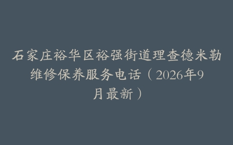 石家庄裕华区裕强街道理查德米勒维修保养服务电话（2026年9月最新）