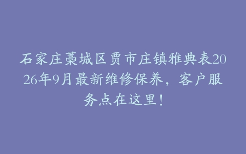 石家庄藁城区贾市庄镇雅典表2026年9月最新维修保养，客户服务点在这里！