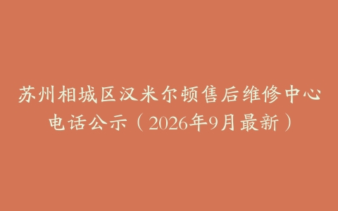 苏州相城区汉米尔顿售后维修中心电话公示（2026年9月最新）
