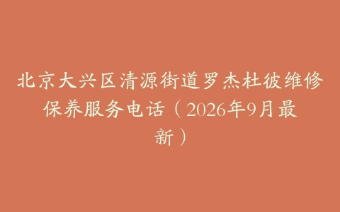 北京大兴区清源街道罗杰杜彼维修保养服务电话（2026年9月最新）