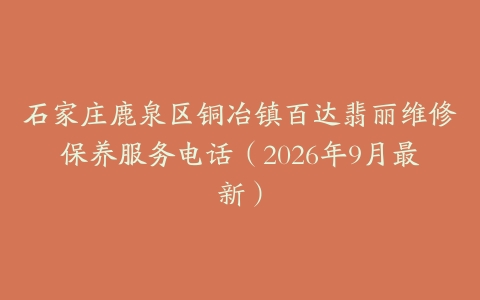 石家庄鹿泉区铜冶镇百达翡丽维修保养服务电话（2026年9月最新）
