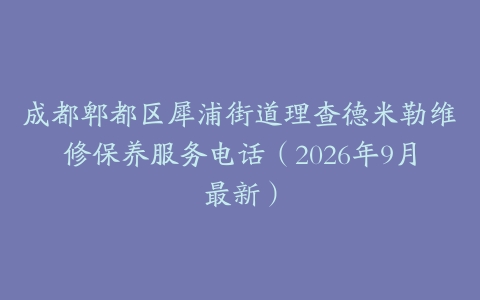 成都郫都区犀浦街道理查德米勒维修保养服务电话（2026年9月最新）