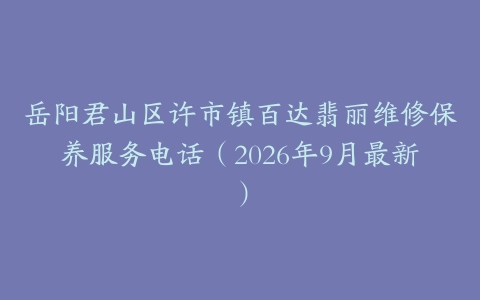 岳阳君山区许市镇百达翡丽维修保养服务电话（2026年9月最新）