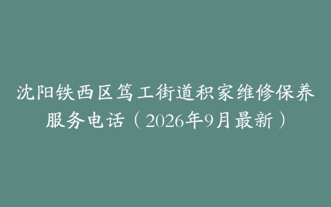 沈阳铁西区笃工街道积家维修保养服务电话（2026年9月最新）