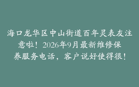 海口龙华区中山街道百年灵表友注意啦！2026年9月最新维修保养服务电话，客户说好使得很！