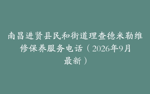 南昌进贤县民和街道理查德米勒维修保养服务电话（2026年9月最新）