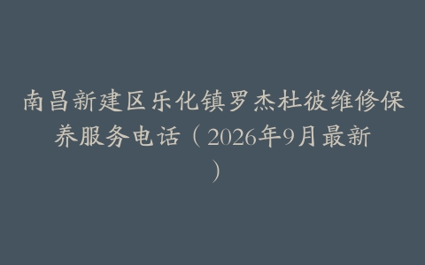 南昌新建区乐化镇罗杰杜彼维修保养服务电话（2026年9月最新）
