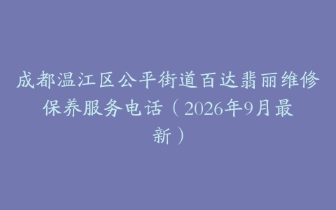 成都温江区公平街道百达翡丽维修保养服务电话（2026年9月最新）