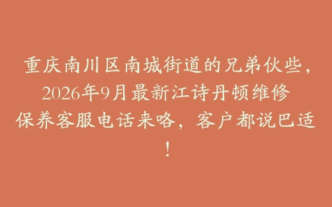 重庆南川区南城街道的兄弟伙些，2026年9月最新江诗丹顿维修保养客服电话来咯，客户都说巴适！