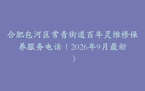 合肥包河区常青街道百年灵维修保养服务电话（2026年9月最新）