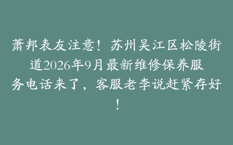 萧邦表友注意！苏州吴江区松陵街道2026年9月最新维修保养服务电话来了，客服老李说赶紧存好！