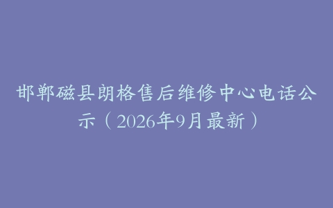 邯郸磁县朗格售后维修中心电话公示（2026年9月最新）