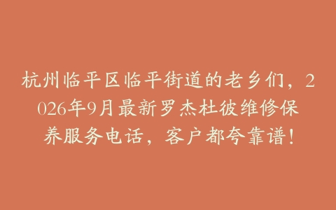 杭州临平区临平街道的老乡们，2026年9月最新罗杰杜彼维修保养服务电话，客户都夸靠谱！