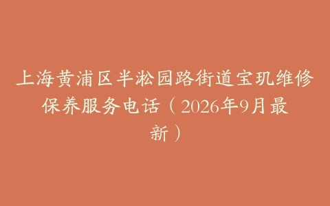 上海黄浦区半淞园路街道宝玑维修保养服务电话（2026年9月最新）