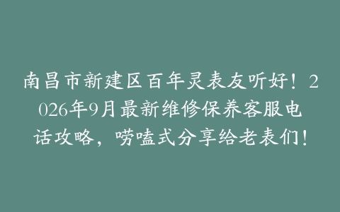 南昌市新建区百年灵表友听好！2026年9月最新维修保养客服电话攻略，唠嗑式分享给老表们！