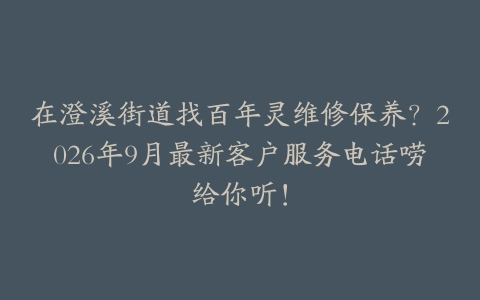 在澄溪街道找百年灵维修保养？2026年9月最新客户服务电话唠给你听！