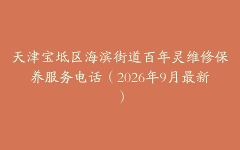 天津宝坻区海滨街道百年灵维修保养服务电话（2026年9月最新）