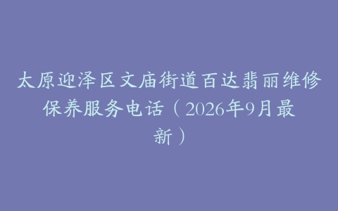 太原迎泽区文庙街道百达翡丽维修保养服务电话（2026年9月最新）