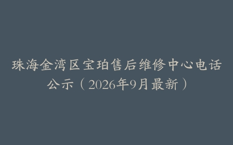 珠海金湾区宝珀售后维修中心电话公示（2026年9月最新）