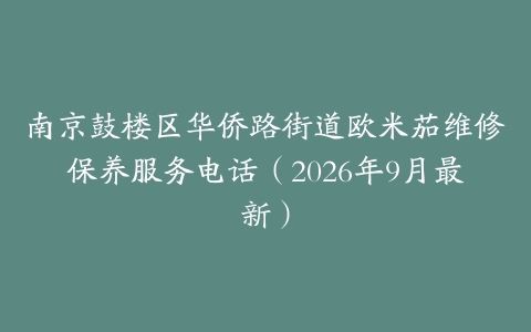 南京鼓楼区华侨路街道欧米茄维修保养服务电话（2026年9月最新）