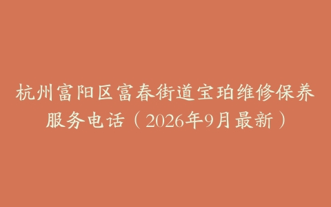 杭州富阳区富春街道宝珀维修保养服务电话（2026年9月最新）