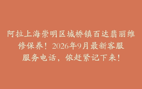 阿拉上海崇明区城桥镇百达翡丽维修保养！2026年9月最新客服服务电话，侬赶紧记下来！