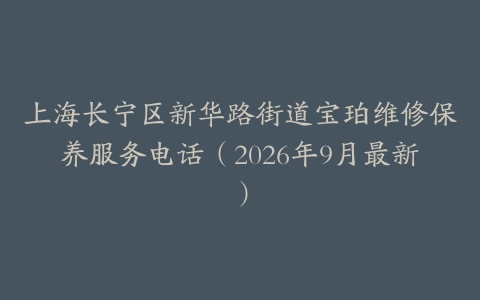 上海长宁区新华路街道宝珀维修保养服务电话（2026年9月最新）