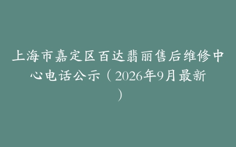 上海市嘉定区百达翡丽售后维修中心电话公示（2026年9月最新）
