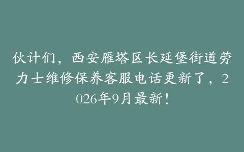 伙计们，西安雁塔区长延堡街道劳力士维修保养客服电话更新了，2026年9月最新！