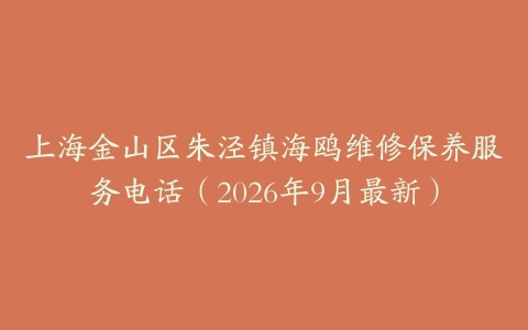 上海金山区朱泾镇海鸥维修保养服务电话（2026年9月最新）