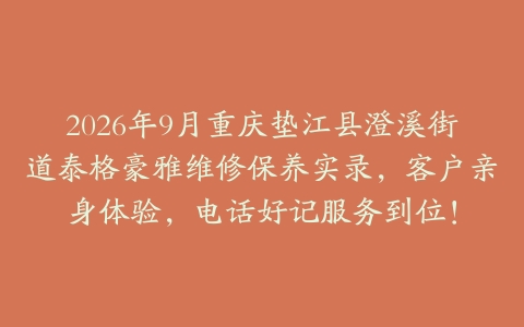 2026年9月重庆垫江县澄溪街道泰格豪雅维修保养实录，客户亲身体验，电话好记服务到位！