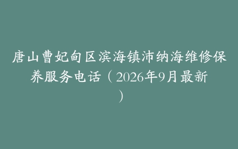 唐山曹妃甸区滨海镇沛纳海维修保养服务电话（2026年9月最新）