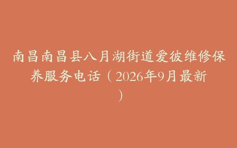 南昌南昌县八月湖街道爱彼维修保养服务电话（2026年9月最新）