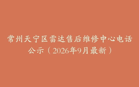 常州天宁区雷达售后维修中心电话公示(2026年9月最新)
