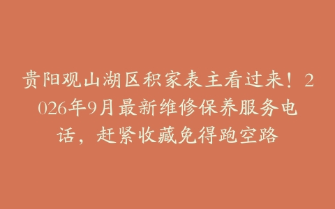 贵阳观山湖区积家表主看过来！2026年9月最新维修保养服务电话，赶紧收藏免得跑空路