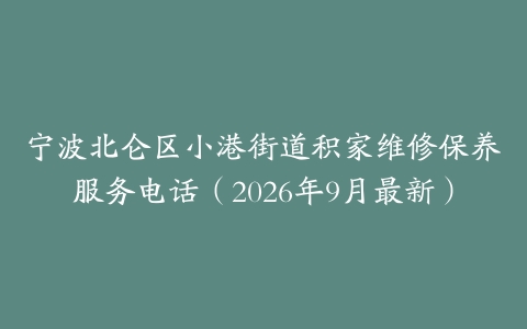 宁波北仑区小港街道积家维修保养服务电话（2026年9月最新）