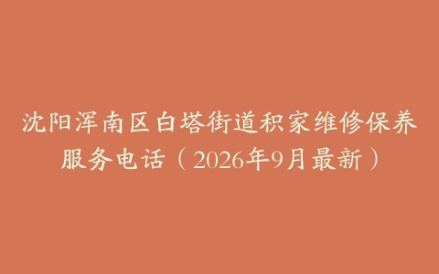 沈阳浑南区白塔街道积家维修保养服务电话（2026年9月最新）