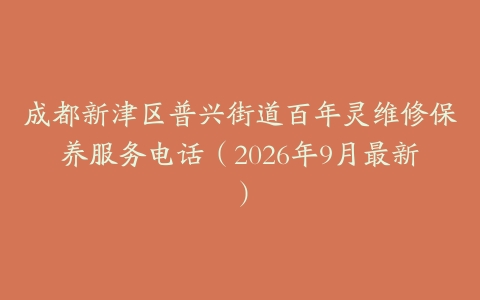 成都新津区普兴街道百年灵维修保养服务电话（2026年9月最新）
