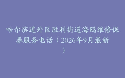 哈尔滨道外区胜利街道海鸥维修保养服务电话（2026年9月最新）